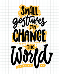 Wall Mural - Small gestures can change the world. Inspirational quote about kindness. Positive motivational saying for posters and t-shirts.