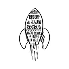 Better a fallen rocket than never a burst of light. Inspirational and motivational quote. Hand drawn lettering script. Rocket vector illustration. Hand drawn lettering quote about motivational.