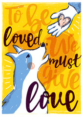 Vector illustration with dog and human hand with heart. To be loved, we must give love - lettering motivational quote