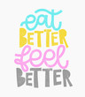 Eat better feel better. Digital hand drawn phrase. Modern font and script. Grunge texture. Colorful brighty quote. Isolated on white background.