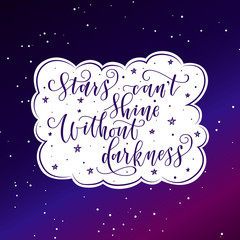stylized inspirational motivation quote stars can not shine without darkness. Unique Hand written calligraphy, brush painted letters. Hand lettering original work for prints typography polygraphy