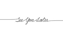 SEE YOU LATER Handwritten Inscription. Hand Drawn Lettering. Alligraphy. One Line Drawing Of Phrase Vector Illustration