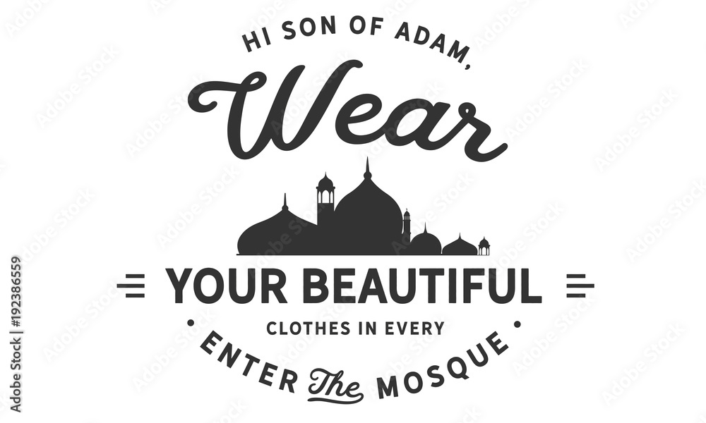 hi son of adam, wear your beautiful clothes in every enter the moqsue