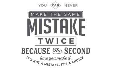 Wall Mural - you can never make the same mistake twice because the second time you make it, it's not a mistake, it's a choice