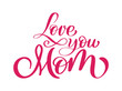love you mom card. Hand drawn lettering design. Happy Mother s Day typographical background. Ink illustration. Modern brush calligraphy.