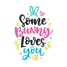 Some Bunny Loves You. Seasonal Colorful Hand Written Lettering