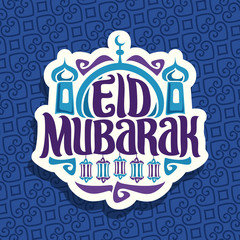 Wall Mural - Vector logo for muslim holiday Eid Mubarak, cut paper sign with original brush typeface for words eid mubarak with hanging lanterns, blue domes of mubarak mosque with crescent on oriental background.