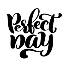 Hand Drawn Lettering Quote Perfect Day. Modern Calligraphy Text For Photo Overlay, Cards, T-shirts, Posters, Mugs Isolated On White Vector Illustration