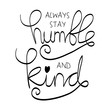 Always  Stay Humble and Kind. Motivational quote