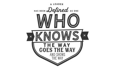 Wall Mural - A leader has been defined as one who knows the way, goes the way, and shows the way