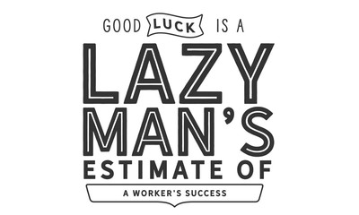 Wall Mural - Good luck is a lazy man's estimate of a worker's success