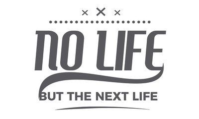 no life but the next life