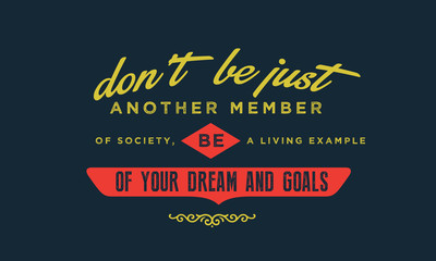 Wall Mural - don't be just another member of society, be a living example of your dreams and goals