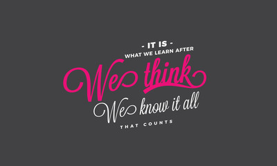 Wall Mural - It is what we learn after we think we know it all, that counts. 
