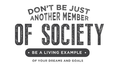 Wall Mural - Don't be just another member of society, be a living example of your dreams and goals. 