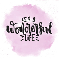 Vector hand drawn illustration. Phrase, expression it's a wonderful life, lettering on pink watercolor background. Idea for poster, postcard.