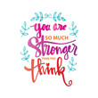 You are stronger than you think. Motivational quote.