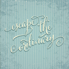 Wall Mural - Escape the ordinary- hand drawn motivational lettering phrase on vintage background