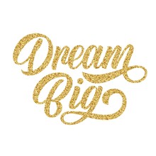 Dream Big Hand Lettering, Custom Writing Calligraphy With Golden Glitter Texture, Isolated On White Background. Vector Type Slogan Illustration.