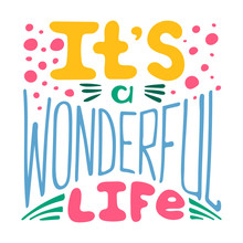 Hand-written Lettering It's A Wonderful Life. Colorful Vector Illustration.