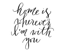 Phrase Handwritten Text Home Is Wherever I'm With You Lettering