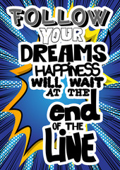 Follow your dreams, happiness will wait at the end of the line. Vector illustrated comic book style design. Inspirational, motivational quote.