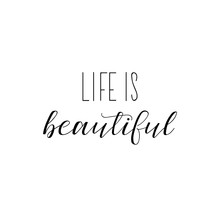 Life Is Beautiful. Inspirational Phrase. Hand Lettering Calligraphy. Vector Illustration For Print Design