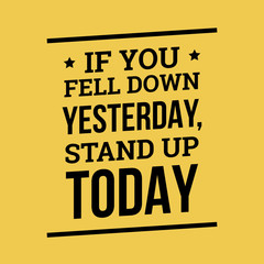 Wall Mural - If You Fell Down Yesterday Stand Up Today