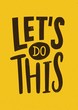 © Good Studio - Let's Do This motivational or inspiring phrase, slogan or quote written with modern font. Creative hand lettering isolated on yellow background. Vector illustration for t-shirt, apparel print.