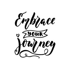 Wall Mural - Embrace your journey - hand drawn positive lettering phrase isolated on the white background. Fun brush ink vector quote for banners, greeting card, poster design, photo overlays.