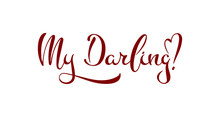 My Darling! Declaration Of Love. Vector Lettering Illustration. Fun Brush Ink Inscription For Photo Overlays, Greeting Card Or Print, Poster Design