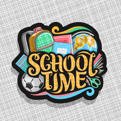 Vector logo for School, dark sign with set of writing accessories, kids checkered backpack, original typeface for words school time, colorful stationery for university lesson in class and soccer ball.