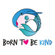 Born to be kind' funny vector text quotes and whale drawing. Lettering poster or t-shirt textile graphic design. / Cute fat girl mermaid character illustration in shell bikini top. Handwritten.
