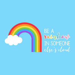 Wall Mural - Be a rainbow in someone else's cloud, vector illustration. Colorful rainbow with white cloud and quote, writing, isolated on blue background. 