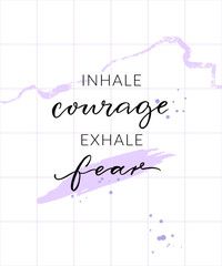 Wall Mural - Inhale courage exhale fear. Inspirational quote, wall art poster design. Modern calligraphy on abstract background.