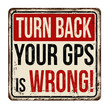 Turn back your GPS is wrong vintage rusty metal sign