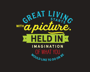 Wall Mural - great living starts with a picture held in imagination of what you would like to do or be