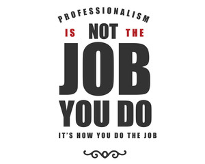 Wall Mural - professionalism is not the job you do it's how you do the job
