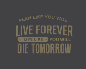Wall Mural - Plan like you will live forever, live like you will die tomorrow.