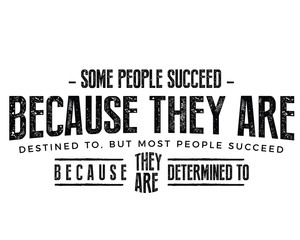 Wall Mural - Some people succeed because they are destined to, but most people succeed because they are determined to.