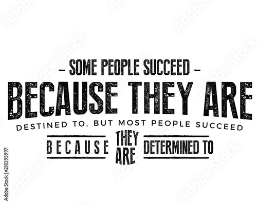 Fotografía Some people succeed because they are destined to, but most people succeed because they are determined to