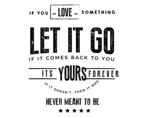 Wall Mural - If you love something, let it go. If it comes back to you, its yours forever. If it dosent, then it was never meant to be.