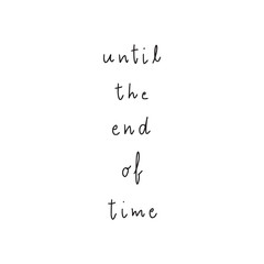 Until the end of time hand drawn lettering