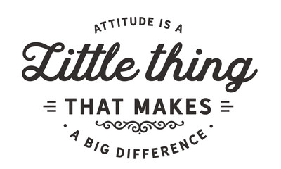 Wall Mural - Attitude is a little thing that makes a big difference.