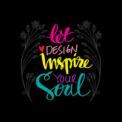 let design inspire your soul. motivational quote.