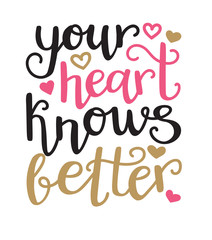 Your heart knows better. Vector typographic illustration in black, pink, gold colors with hand lettering and modern callighraphy. Motivational and inspirational typography card, print, poster design