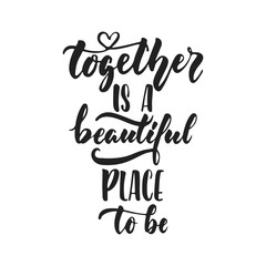 together is a beautiful place to be - hand drawn wedding romantic lettering phrase isolated on the w