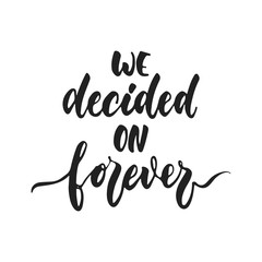 we decided on forever - hand drawn wedding romantic lettering phrase isolated on the white backgroun