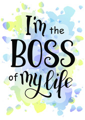 Vector illustration with calligraphy lettering of motivational phrase I'm the boss of my life in black on colorful watercolor background for poster, postcard, decoration, cover of notebook, sticker