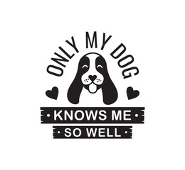 Wall Mural - my dog knows me so well funny pet quote poster typography vector design